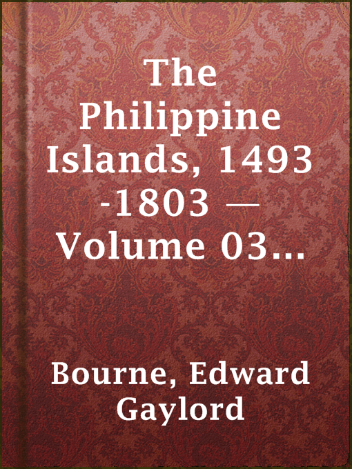 Title details for The Philippine Islands, 1493-1803 — Volume 03 of 55 by Edward Gaylord Bourne - Available